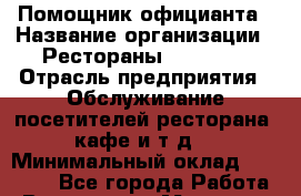 Помощник официанта › Название организации ­ Рестораны «Hadson» › Отрасль предприятия ­ Обслуживание посетителей ресторана, кафе и т.д. › Минимальный оклад ­ 20 000 - Все города Работа » Вакансии   . Мордовия респ.